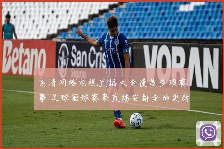 高清网络电视直播大全覆盖多项赛事 足球篮球赛事直播安排全面更新